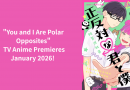 “You and I Are Polar Opposites” TV Anime Premieres January 2026! Suzushiro Sayumi & Sakata Shogo Star in Youthful Romantic Comedy with Music by tofubeats
