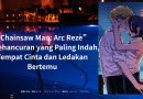 “Chainsaw Man: Arc Reze” — Kehancuran yang Paling Indah, Tempat Cinta dan Ledakan Bertemu